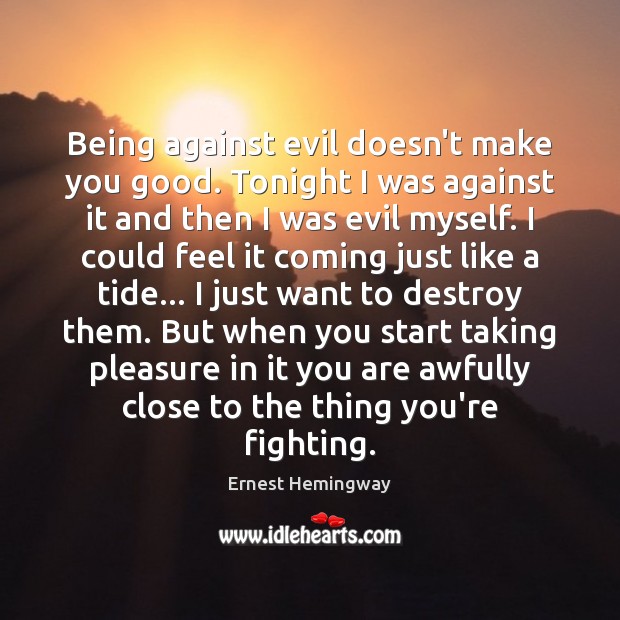 Being against evil doesn’t make you good. Tonight I was against it 