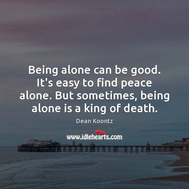 Being alone can be good. It’s easy to find peace alone. But Good Quotes Image