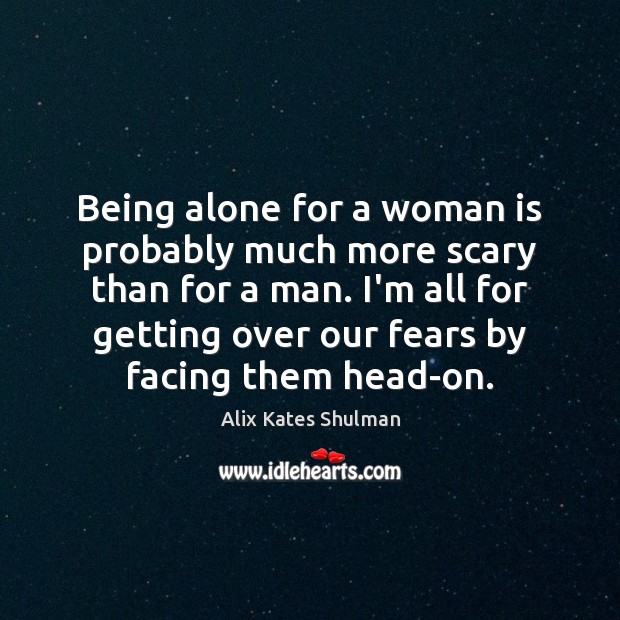 Being alone for a woman is probably much more scary than for Alix Kates Shulman Picture Quote