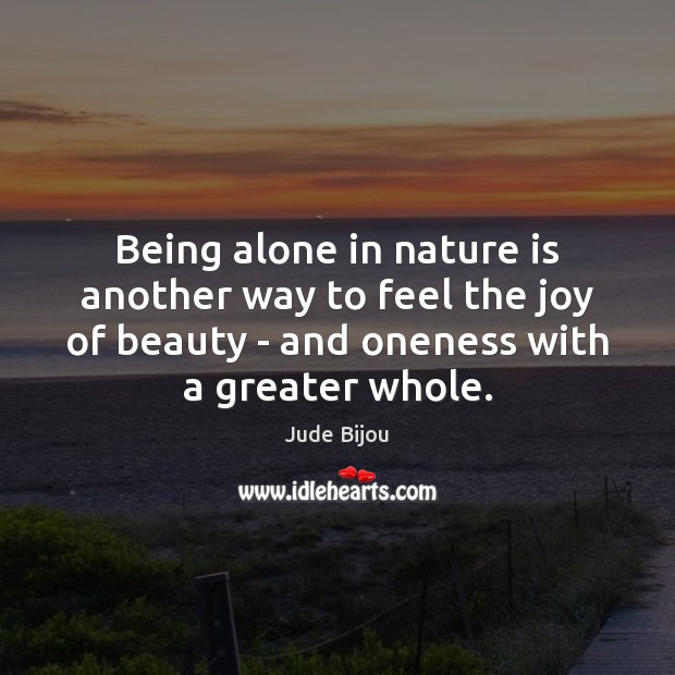 Being alone in nature is another way to feel the joy of 