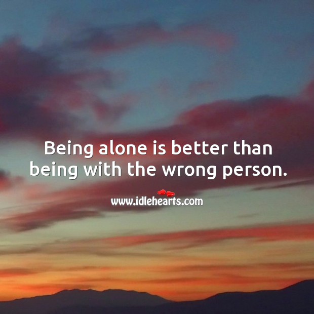 Being alone is better than being with the wrong person. Image