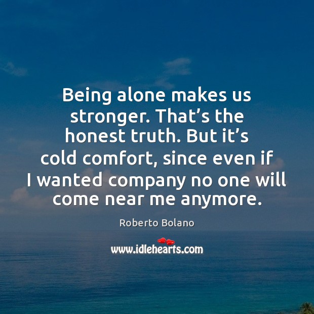 Being alone makes us stronger. That’s the honest truth. But it’ Image