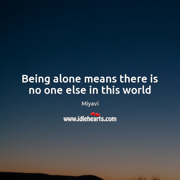 Being alone means there is no one else in this world Miyavi Picture Quote