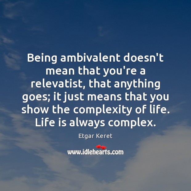 Being ambivalent doesn’t mean that you’re a relevatist, that anything goes; it Image