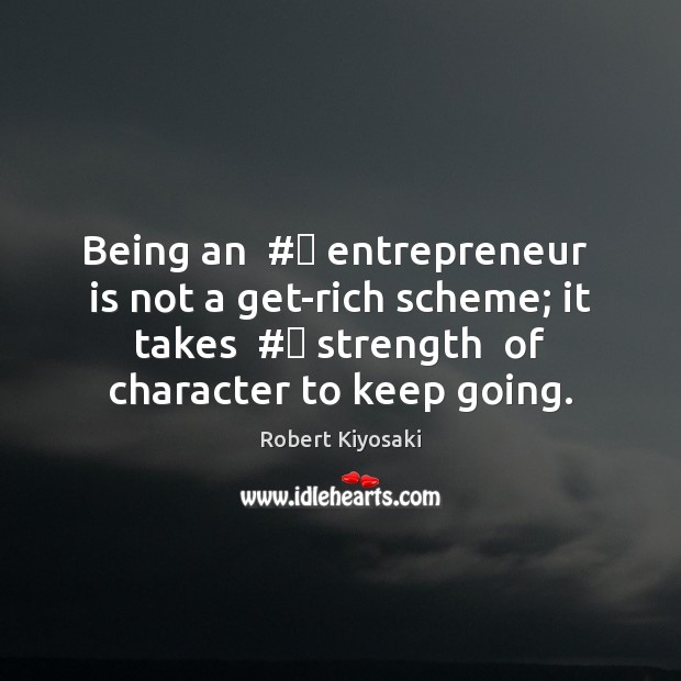 Being an  #‎ entrepreneur  is not a get-rich scheme; it takes  #‎ strength  of Robert Kiyosaki Picture Quote