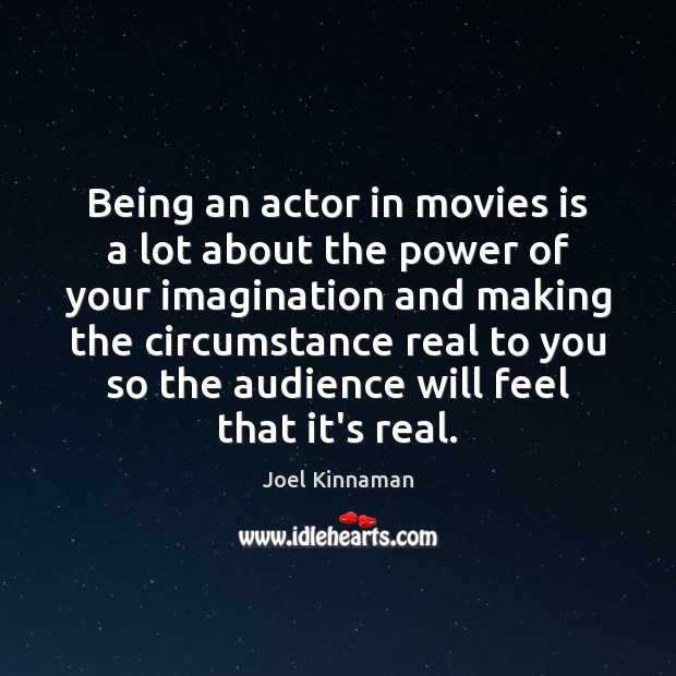 Being an actor in movies is a lot about the power of Movies Quotes Image