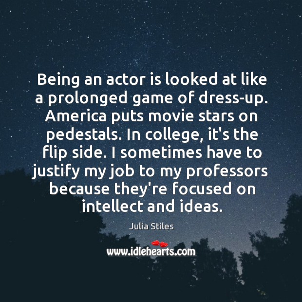 Being an actor is looked at like a prolonged game of dress-up. Julia Stiles Picture Quote
