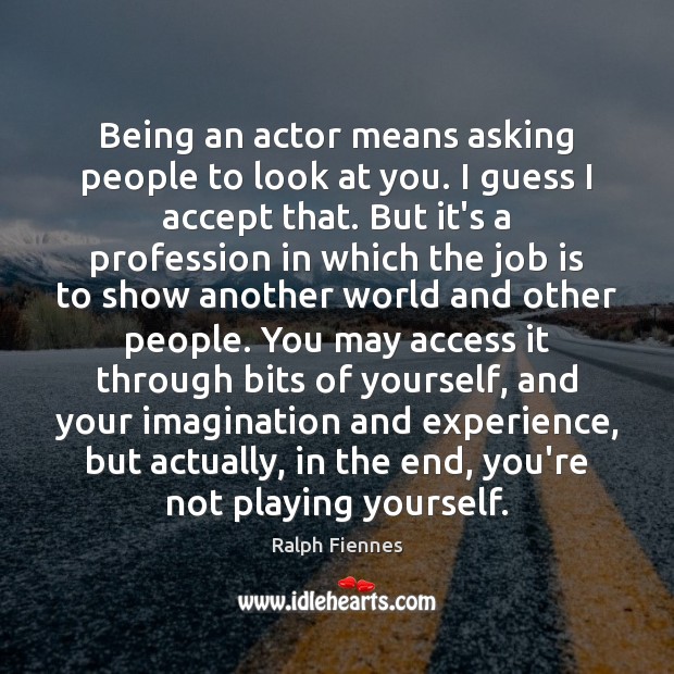 Being an actor means asking people to look at you. I guess Image