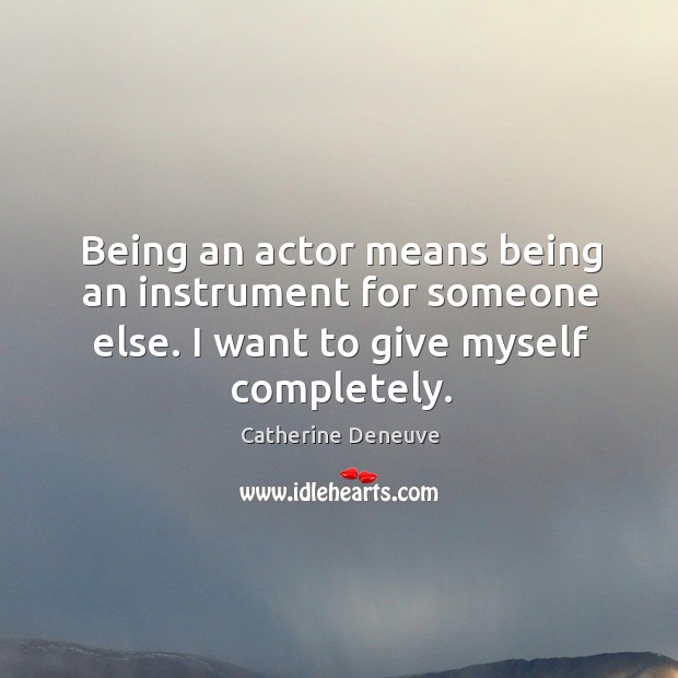 Being an actor means being an instrument for someone else. I want to give myself completely. Image