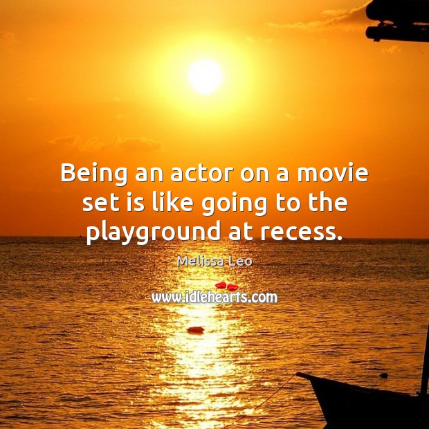 Being an actor on a movie set is like going to the playground at recess. Melissa Leo Picture Quote