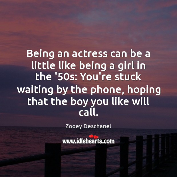 Being an actress can be a little like being a girl in Zooey Deschanel Picture Quote