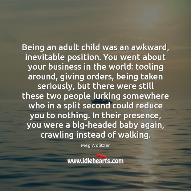 Being an adult child was an awkward, inevitable position. You went about Image