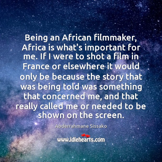 Being an African filmmaker, Africa is what’s important for me. If I Image