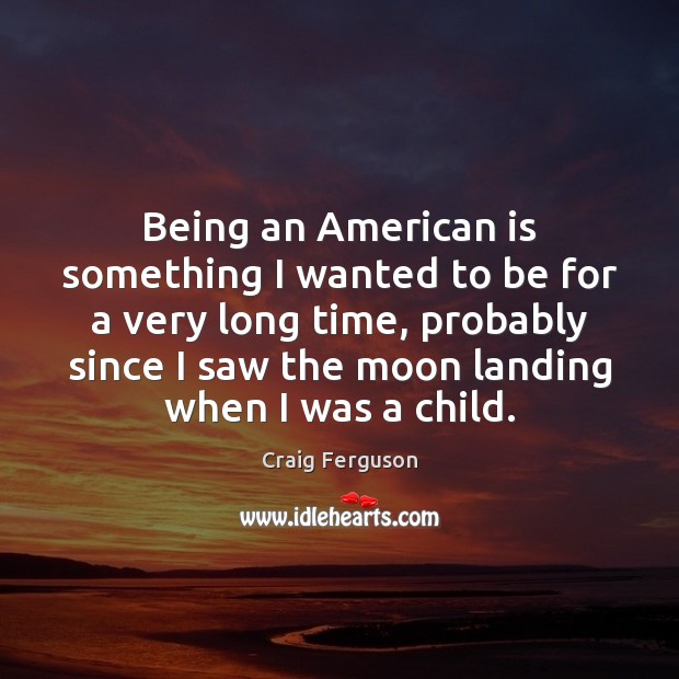 Being an American is something I wanted to be for a very Craig Ferguson Picture Quote