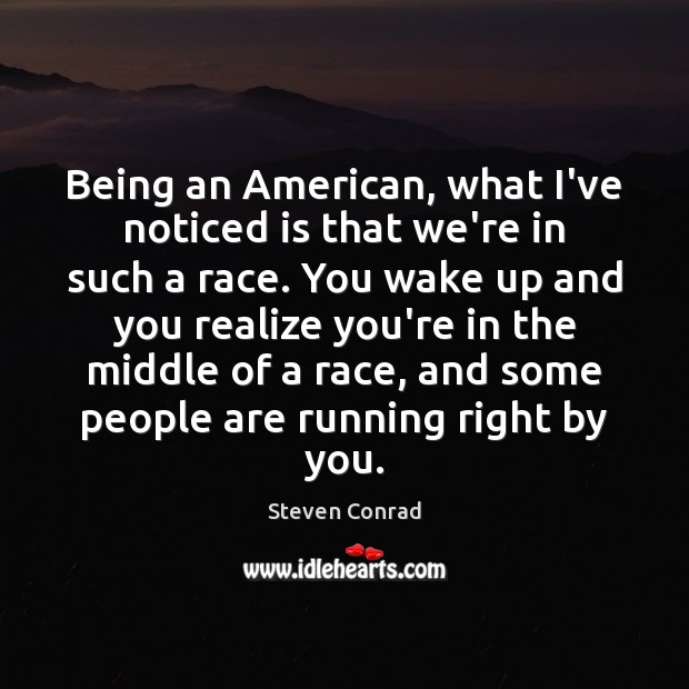 Being an American, what I’ve noticed is that we’re in such a Steven Conrad Picture Quote