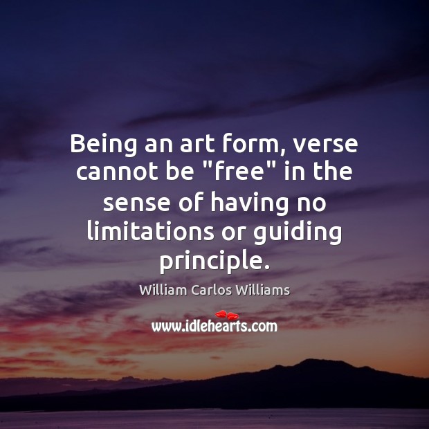 Being an art form, verse cannot be “free” in the sense of William Carlos Williams Picture Quote