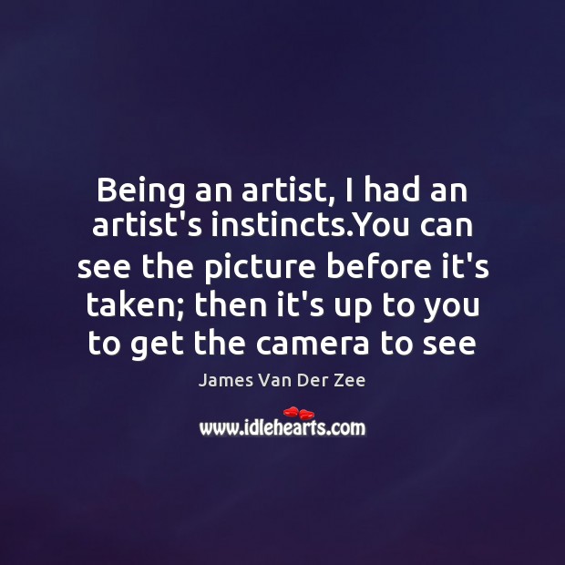 Being an artist, I had an artist’s instincts.You can see the James Van Der Zee Picture Quote