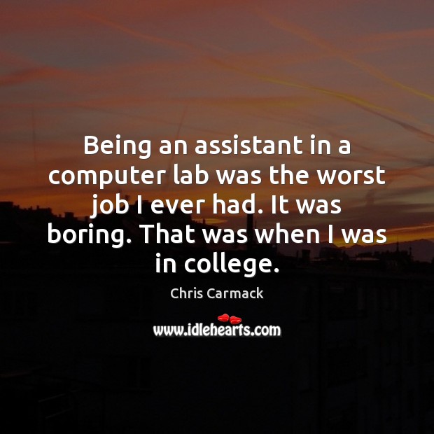 Being an assistant in a computer lab was the worst job I Chris Carmack Picture Quote