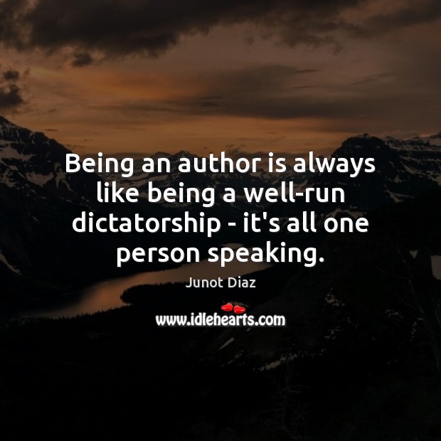 Being an author is always like being a well-run dictatorship – it’s Junot Diaz Picture Quote