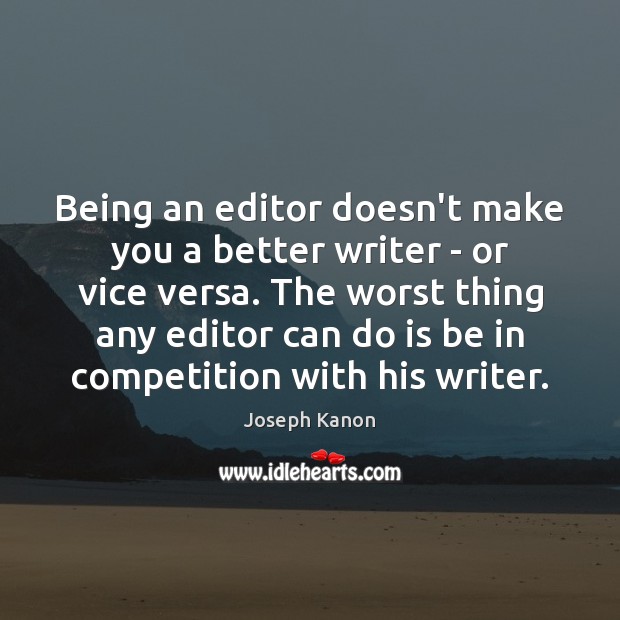 Being an editor doesn’t make you a better writer – or vice Joseph Kanon Picture Quote
