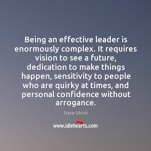 Being an effective leader is enormously complex. It requires vision to see Image