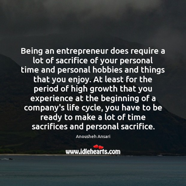 Being an entrepreneur does require a lot of sacrifice of your personal Anousheh Ansari Picture Quote