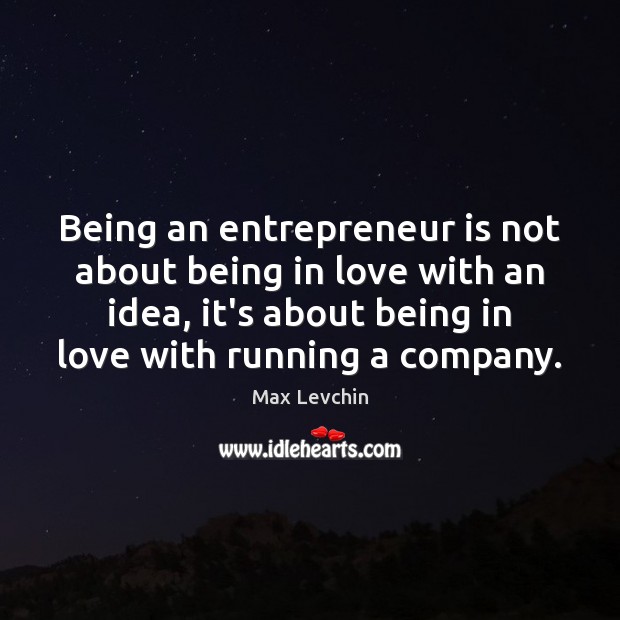 Being an entrepreneur is not about being in love with an idea, Max Levchin Picture Quote