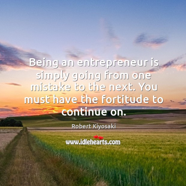 Being an entrepreneur is simply going from one mistake to the next. Robert Kiyosaki Picture Quote