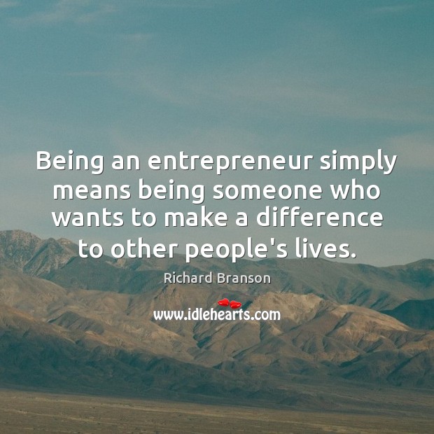 Being an entrepreneur simply means being someone who wants to make a Richard Branson Picture Quote