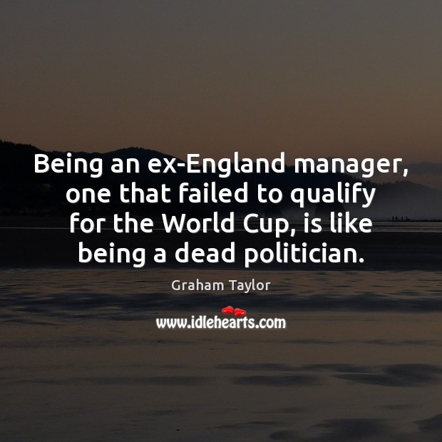 Being an ex-England manager, one that failed to qualify for the World Image