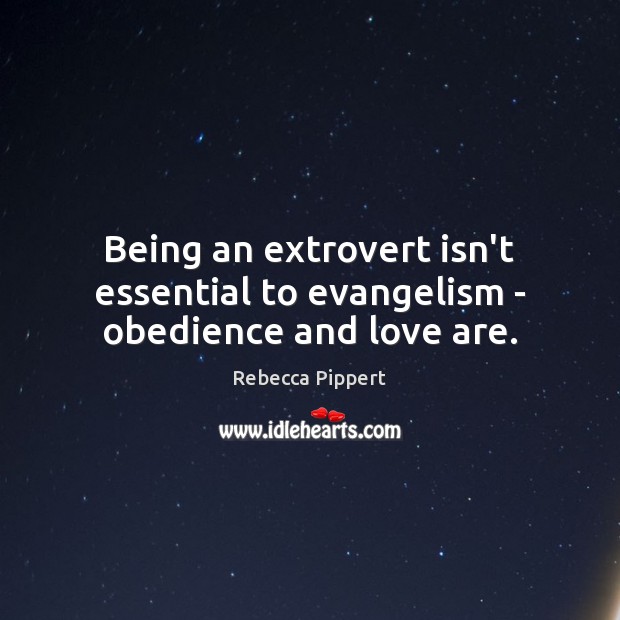 Being an extrovert isn’t essential to evangelism – obedience and love are. Rebecca Pippert Picture Quote