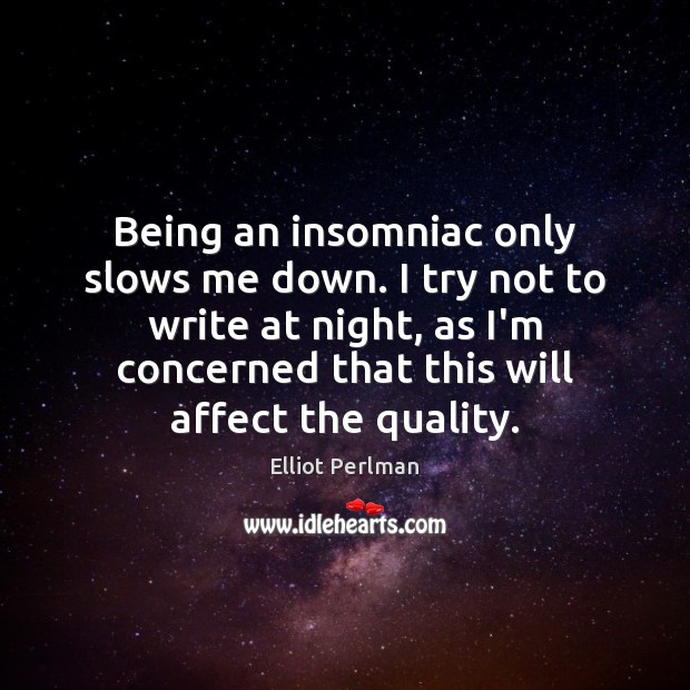 Being an insomniac only slows me down. I try not to write Elliot Perlman Picture Quote