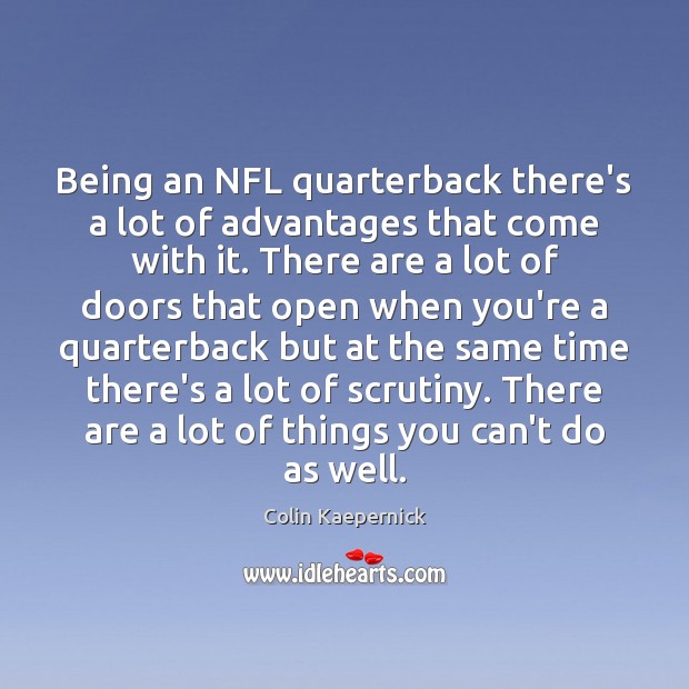 Being an NFL quarterback there’s a lot of advantages that come with Colin Kaepernick Picture Quote