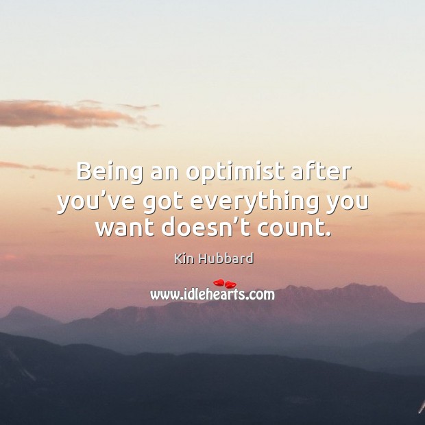 Being an optimist after you’ve got everything you want doesn’t count. Image