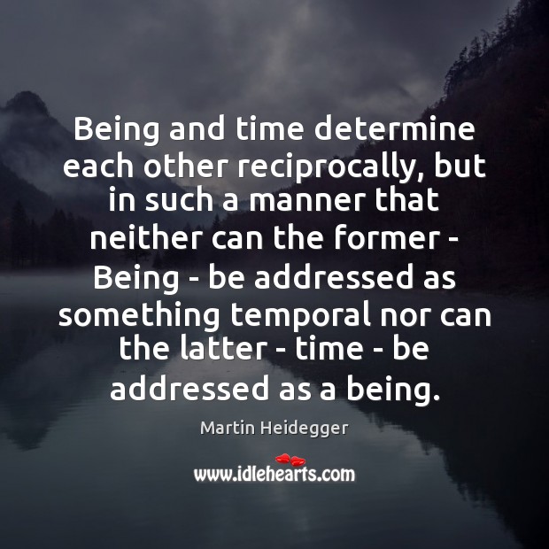 Being and time determine each other reciprocally, but in such a manner Martin Heidegger Picture Quote