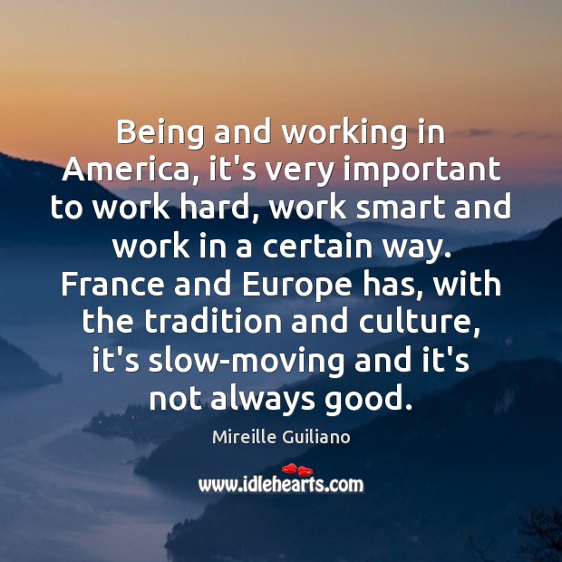 Being and working in America, it’s very important to work hard, work Mireille Guiliano Picture Quote