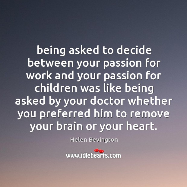 Being asked to decide between your passion for work and your passion Helen Bevington Picture Quote