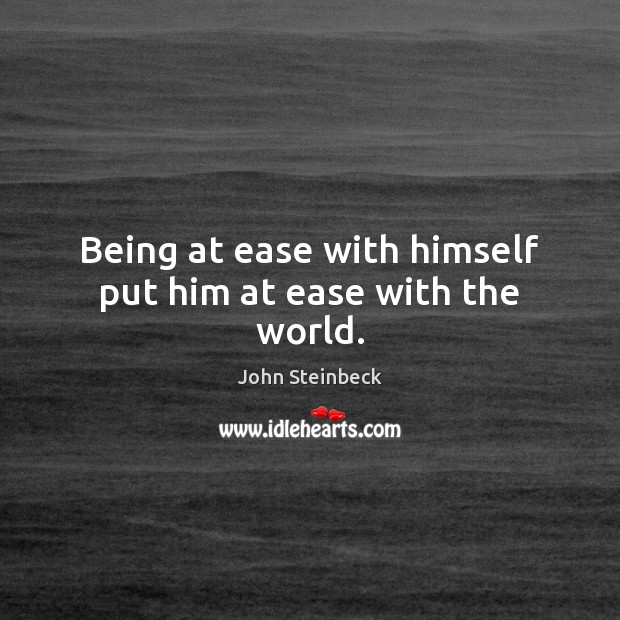 Being at ease with himself put him at ease with the world. John Steinbeck Picture Quote