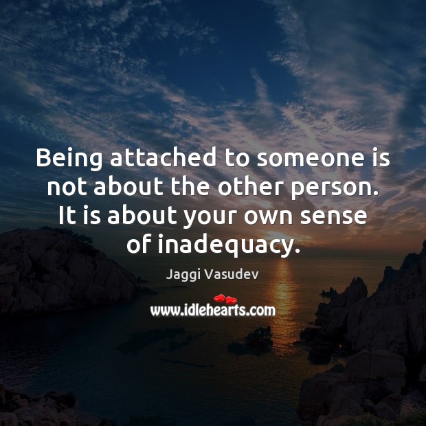 Being attached to someone is not about the other person. It is Jaggi Vasudev Picture Quote