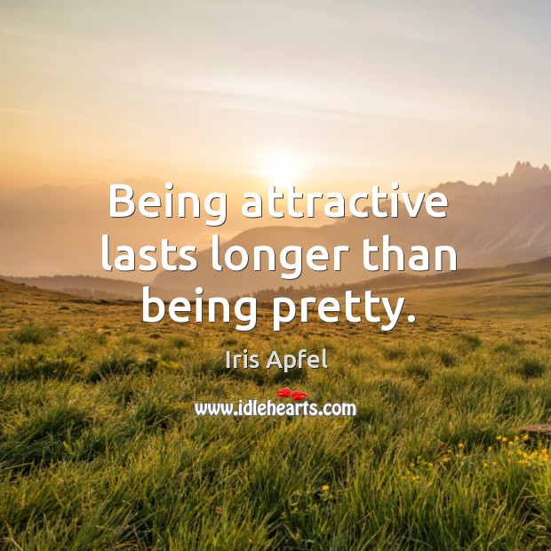Being attractive lasts longer than being pretty. Image