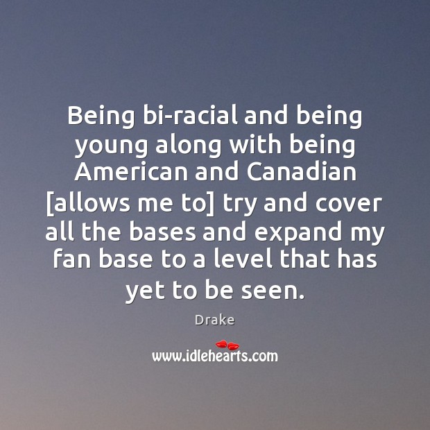 Being bi-racial and being young along with being American and Canadian [allows Image