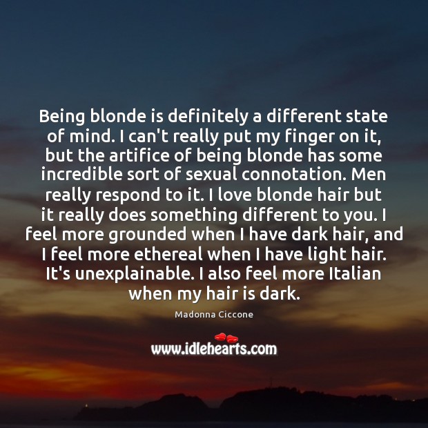 Being blonde is definitely a different state of mind. I can’t really Madonna Ciccone Picture Quote