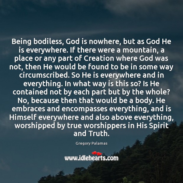 Being bodiless, God is nowhere, but as God He is everywhere. If Gregory Palamas Picture Quote