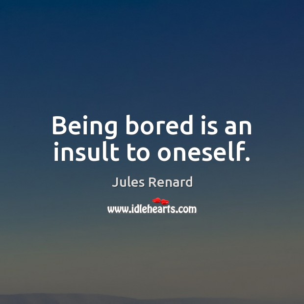 Being bored is an insult to oneself. Insult Quotes Image
