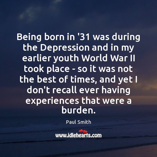 Being born in ’31 was during the Depression and in my earlier Image