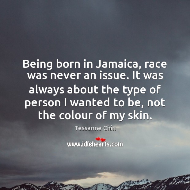 Being born in Jamaica, race was never an issue. It was always Image