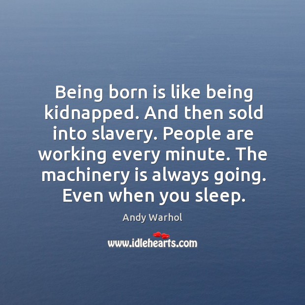 Being born is like being kidnapped. And then sold into slavery. People Andy Warhol Picture Quote