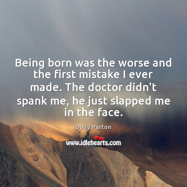 Being born was the worse and the first mistake I ever made. Dolly Parton Picture Quote