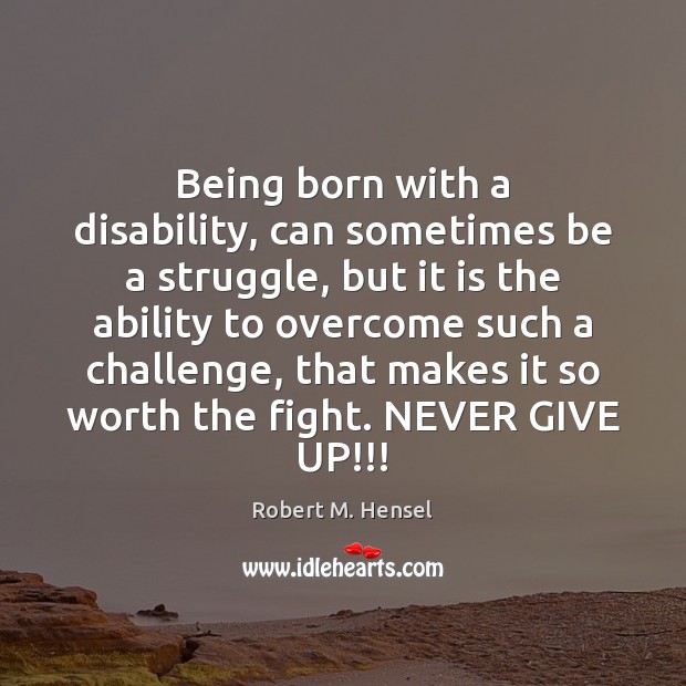 Being born with a disability, can sometimes be a struggle, but it Ability Quotes Image