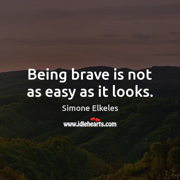 Being brave is not as easy as it looks. Simone Elkeles Picture Quote